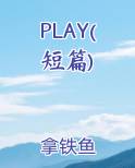 PLAY(短篇)原著小说